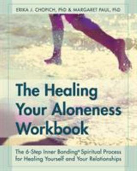 Paperback The Healing Your Aloneness Workbook: The 6-Step Inner Bonding Process for Healing Yourself and Your Relationships Book