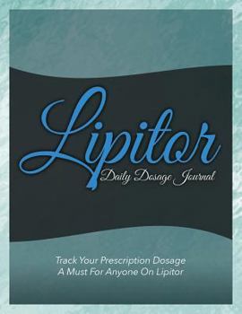 Paperback Lipitor Daily Dosage Journal: Track Your Prescription Dosage: A Must for Anyone on Lipitor Book