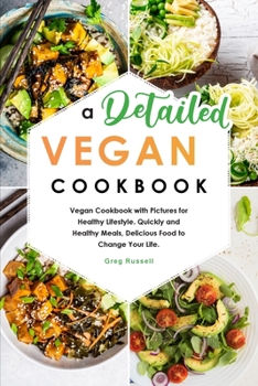 Paperback A Detailed Vegan Cookbook: Vegan Cookbook with Pictures for Healthy Lifestyle. Quickly and Healthy Meals, Delicious Food to Change Your Life. Book