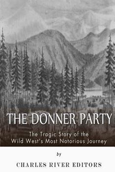 The Donner Party: The Tragic Story of the Wild West's Most Notorious Journey