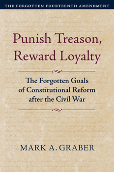 Paperback Punish Treason, Reward Loyalty: The Forgotten Goals of Constitutional Reform after the Civil War (Constitutional Thinking) Book