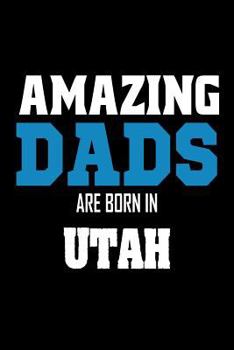 Paperback Amazing Dads Are Born In Utah: Fathers UT Pride Birthday Gift Notebook Book