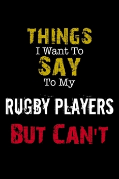 Paperback Things I Want to Say to My Rugby Players But Can't " Notebook Funny Gift: Lined Notebook / Journal Gift, 110 Pages, 6x9, Soft Cover, Matte Finish Book