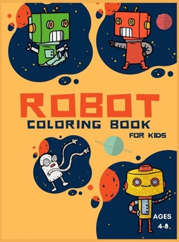 Robot Coloring Book For Kids Ages 4-8: Coloring Book For Toddlers and Preschoolers: Simple Robots Coloring Book for Kids Ages 2-6, Discover These ... for Children to Express Their Creativity