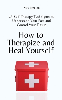 Paperback How to Therapize and Heal Yourself: 15 Self-Therapy Techniques to Understand Your Past and Control Your Future Book