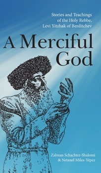 Hardcover A Merciful God: Stories and Teachings of the Holy Rebbe, Levi Yitzhak of Berditchev Book