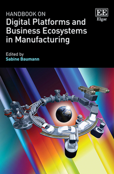 Hardcover Handbook on Digital Platforms and Business Ecosystems in Manufacturing (Research Handbooks in Business and Management series) Book