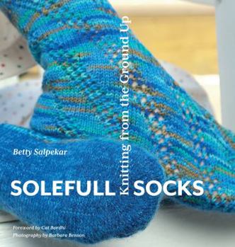 Hardcover Solefull Socks-Knitting from the Ground Up; Foreword by Cat Bordhi Book