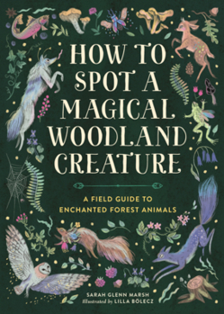 How to Spot a Magical Woodland Creature: A Field Guide to Enchanted Forest Animals