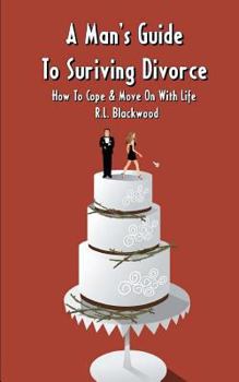 A Man's Guide To Surviving Divorce : How To Cope & Move On With Life