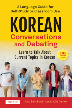 Paperback Korean Conversations and Debating: A Language Guide for Self-Study or Classroom Use--Learn to Talk about Current Topics in Korean (with Companion Onli Book