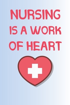 Nursing is a work of heart: Lined  Notebook / nursing journal /nurse gifts / nursing journal notebook, nurse notebook gift, 120 Pages 6x9, Soft Cover, Matte Finish