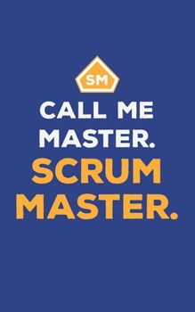 Paperback Call Me Master. Scrum Master.: Agile Scrum Master Notebook Journal for Meeting Notes Action Items and Log Book - 5x8 120p blank lined matte finish Book