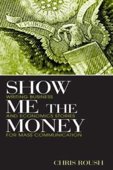 Paperback Show Me the Money: Writing Business and Economics Stories for Mass Communication Book