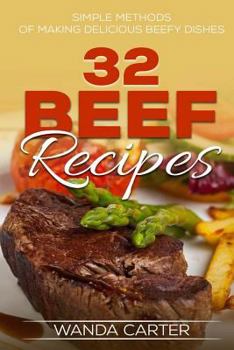 Paperback 32 Beef Recipes - Simple Methods of Making Delicious Beefy Dishes (beef recipes, Book