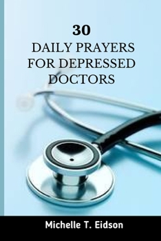 Paperback 30 Daily Prayers for Depressed Doctors: Uplifting and Inspiring Prayer for Depressed Doctors Book