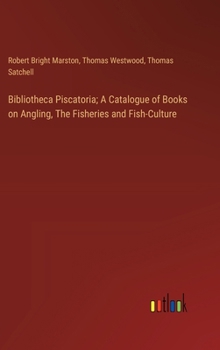 Hardcover Bibliotheca Piscatoria; A Catalogue of Books on Angling, The Fisheries and Fish-Culture Book