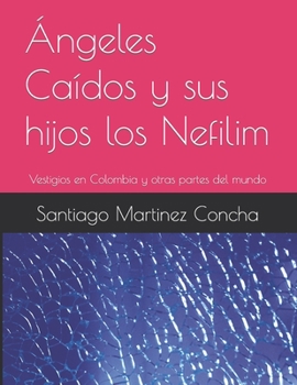 Paperback Ángeles Caídos y sus hijos los Nefilim: Vestigios en Colombia y otras partes del mundo [Spanish] Book