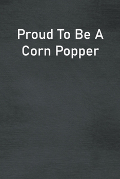 Paperback Proud To Be A Corn Popper: Lined Notebook For Men, Women And Co Workers Book