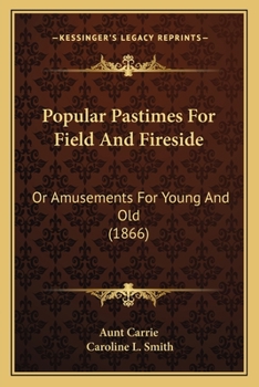 Paperback Popular Pastimes For Field And Fireside: Or Amusements For Young And Old (1866) Book