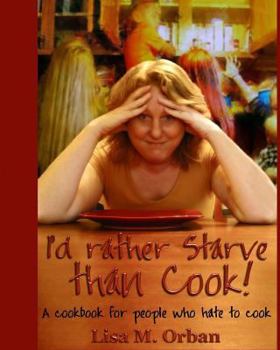 Paperback I'd rather Starve than Cook!: A cookbook for people who hate to cook. Book