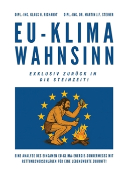 EU-Klimawahnsinn-Exklusiv zurück in die Steinzeit: Eine Analyse des einsamen EU-Klima-/Energiesonderweges mit Rettungsvorschlägen für eine lebenswerte Zukunft ! (German Edition)