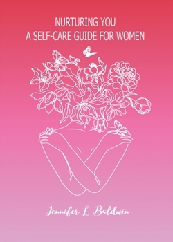 Nurturing You: A Self-Care Guide For Women: A Self-Care Guide For Women: A Self-Care Guide For Women
