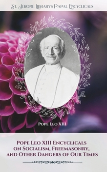 Paperback Pope Leo XIII Encyclicals on Socialism, Freemasonry, and Other Dangers of Our Times Book