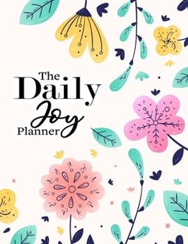 The Daily Joy Planner: Undated Daily Planners Floral Themed Gift For Women and Girls - 1 Day Per Page Agenda That Includes Motivational and ... More - Perfect Gift For Birthday Mothers Day