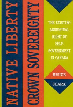 Paperback Native Liberty, Crown Sovereignty: The Existing Aboriginal Right of Self-Government in Canada Book