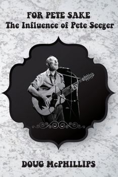 Paperback For Pete's Sake: The Influence of Pete Seeger: A compelling look into the life, music, and legacy of folk icon and social activist Pete Seeger. Book