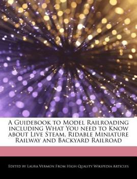 Paperback A Guidebook to Model Railroading Including What You Need to Know about Live Steam, Ridable Miniature Railway and Backyard Railroad Book