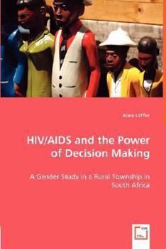 HIV/AIDS and the Power of Decision Making - A Gender Study in a Rural Township in South Africa