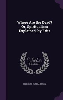 Hardcover Where Are the Dead? Or, Spiritualism Explained. by Fritz Book