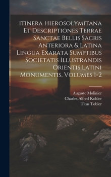 Hardcover Itinera Hierosolymitana Et Descriptiones Terrae Sanctae Bellis Sacris Anteriora & Latina Lingua Exarata Sumptibus Societatis Illustrandis Orientis Lat [Latin] Book