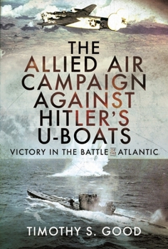 Hardcover The Allied Air Campaign Against Hitler's U-Boats: Victory in the Battle of the Atlantic Book