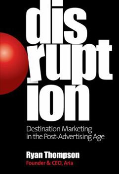 Hardcover Disruption: Destination Marketing in the Post-Advertising Age Book