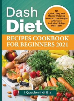Hardcover Dash Diet Recipes Cookbook for Beginners 2021: 325 Quick, Easy and Mouth-Watering Meals to Lose Weight with Taste. Includes 28 days Meal Plan! Book