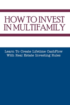 How To Invest In Multifamily: Learn To Create Lifetime CashFlow With Real Estate Investing Rules: Real Estate Tips