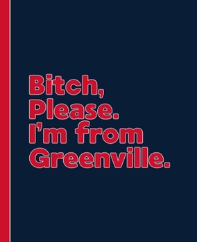 Bitch, Please. I'm From Greenville.: A Politically Incorrect Composition Book for a Native Greenville, South Carolina SC Resident
