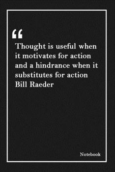 Thought is useful when it motivates for action  and a hindrance when it substitutes for action  Bill Raeder: Inspirational Journal to Write In - Blank ... Pages (6 x 9 Large) (Inspirational Journal
