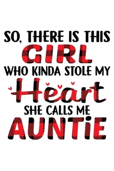 So, There is This GIRL Who Kinda Stole My Heart She Calls Me Auntie: Funny Auntie's Gift Notebook | 6x9 Inch | 120 Pages | Blank lined Notebook ... - for Journalist, Notes, Composition Book.