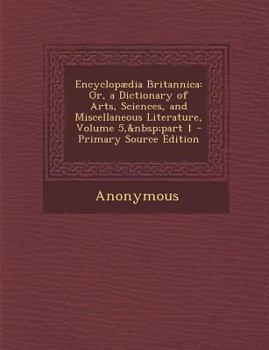 Paperback Encyclopaedia Britannica: Or, a Dictionary of Arts, Sciences, and Miscellaneous Literature, Volume 5, Part 1 Book
