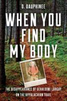Hardcover When You Find My Body: The Disappearance of Geraldine Largay on the Appalachian Trail Book