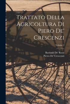 Paperback Trattato Della Agricoltura Di Piero De' Crescenzi; Volume 2 [Italian] Book