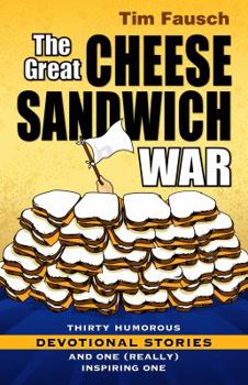 The Great Cheese Sandwich War: Thirty Humorous Devotional Stories And One Really Inspiring One
