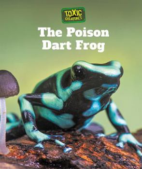 The Poison Dart Frog - Book  of the Toxic Creatures