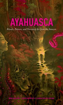 Hardcover Ayahuasca: Rituals, Potions and Visionary Art from the Amazon Book