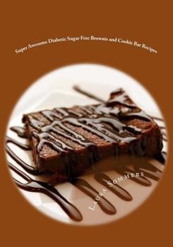 Paperback Super Awesome Diabetic Sugar Free Brownie and Cookie Bar Recipes: Low Sugar Versions of Your Favorite Brownies and Cookie Bars Book