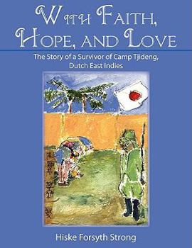 Paperback With Faith, Hope, and Love: The Story of a Survivor of Camp Tjideng, Dutch East Indies Book